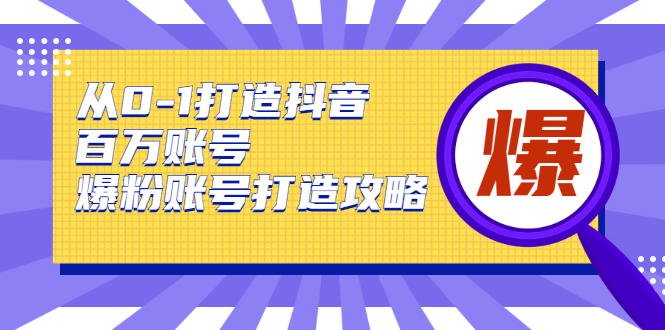 【副业2038期】揭秘抖音百万爆粉账号打造攻略