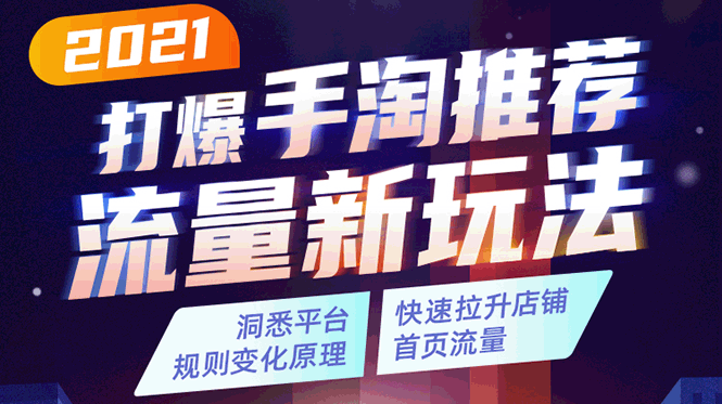 【副业2036期】2021实操手淘推荐流量新玩法：洞悉平台改版背后逻辑，快速拉升店铺首页流量