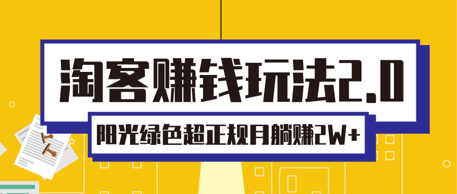 【副业2353期】淘客赚钱副业2.0，绿色正规项目，月躺赚2W+【视频课程】