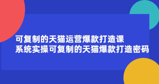 【副业2646期】天猫运营怎么做：系统实操可复制的天猫运营爆款打造课！