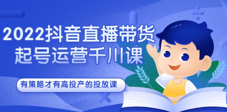 【副业2833期】2022抖音直播带货起号千川教程：有策略才有高投产的投放