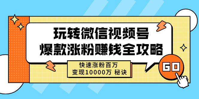 【副业2895期】视频号怎么挣钱：视频号爆款涨粉赚钱全攻略，快速涨粉百万