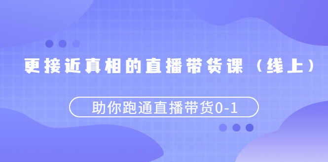 【副业2908期】抖音直播带货怎么做起来：接近真相的直播带货课