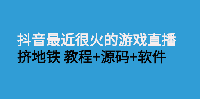 【副业2955期】最近很火的挤地铁抖音直播-游戏直播：挤地铁教程+源码+软件