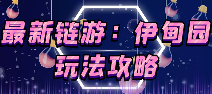 【副业3060期】最新链游项目：5月4日上线的链游《伊甸园》【安装+玩法教程】