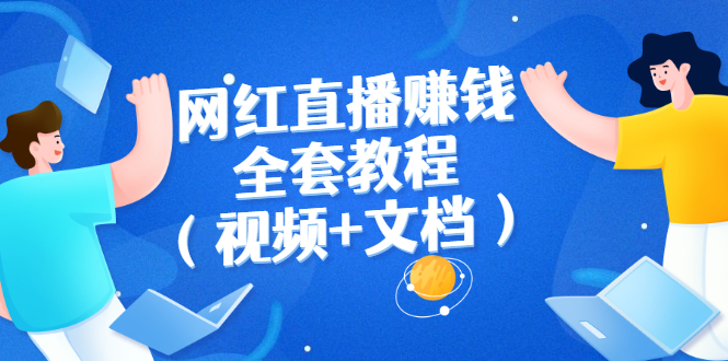 【副业3004期】2022网红主播直播赚钱，从零开始全套教程（视频+文档）