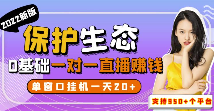 【副业3291期】2022最新保护生态一对一直播副业赚钱，全自动无人直播挂机（教程+软件）