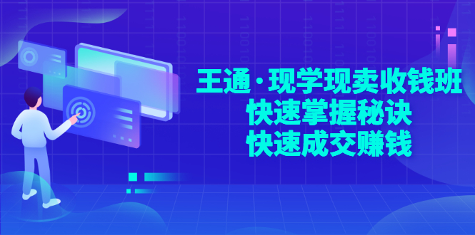 【副业3293期】王通营销课：现学现卖收钱，快速成交客户的技巧和方法