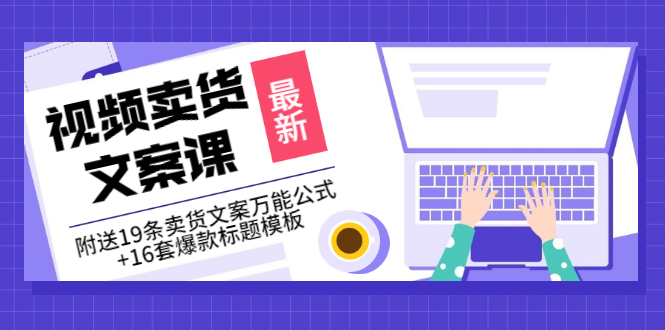 【副业3375期】视频带货文案怎么写：《视频卖货文案课》送文案万能公式+爆款标题模板