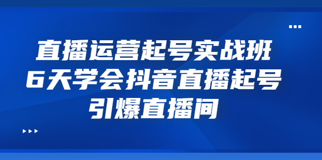 【副业3404期】抖音直播起号玩法：6天学会抖音直播起号，引爆抖音直播间