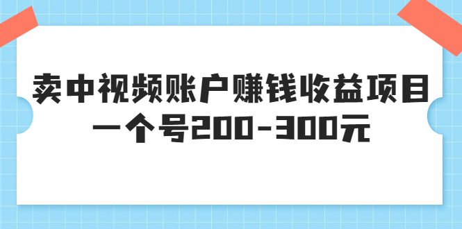 【副业3549】如何做中视频赚钱：卖中视频账户赚钱收益项目，一个号200-300+