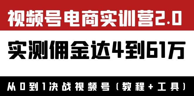 【副业3767】如何通过视频号赚钱：视频号电商实训营2.0，实测佣金达到61W（教程+工具）