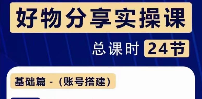 【副业3912】抖音好物分享怎么做：一部手机做好好物分享带货实操课（24节课）