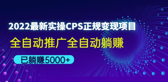 2022最新实操CPS正规变现项目，全自动推广全自动躺赚教程