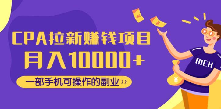 【副业4073期】CPA项目赚钱：月入10000+一部手机可操作的副业，CPA拉新赚钱项目