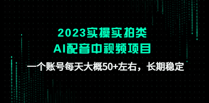 【副业4159期】如何做中视频赚钱：2023实拍类AI配音中视频项目，长期稳定单号日入50+